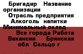 Бригадир › Название организации ­ Fusion Service › Отрасль предприятия ­ Алкоголь, напитки › Минимальный оклад ­ 20 000 - Все города Работа » Вакансии   . Брянская обл.,Сельцо г.